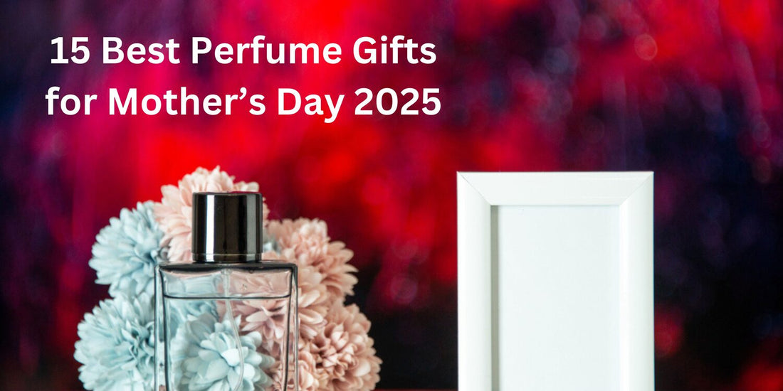 15 Best Perfume Gifts for Mother’s Day 2025