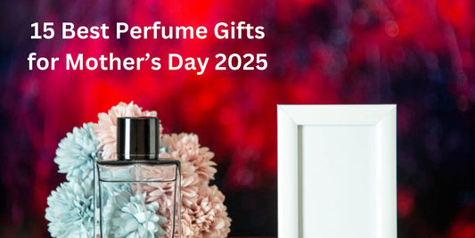 15 Best Perfume Gifts for Mother’s Day 2025