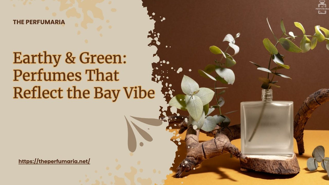 Earthy & Green: Perfumes That Reflect the Bay Vibe
