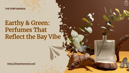 Earthy & Green: Perfumes That Reflect the Bay Vibe