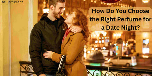 How to Choose the Best Perfume for a Date Night | Fragrance Tips for Men & Women