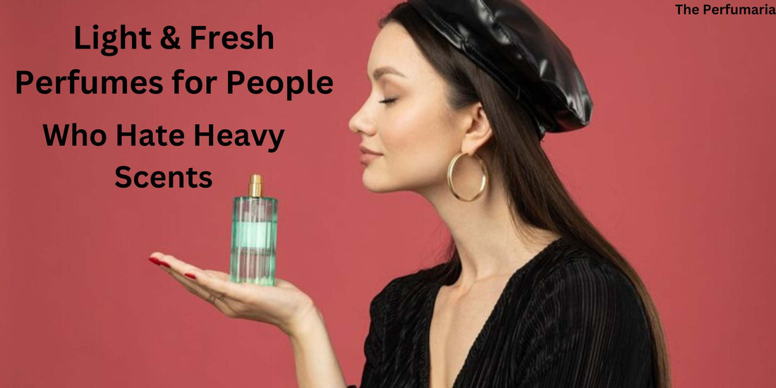 Light & Fresh Perfumes for People Who Hate Heavy Scents