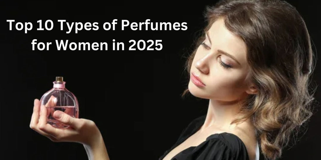 Top 10 Types of Perfumes for Women in 2025